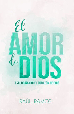 El amor de Dios: Escudriñando el corazón de Dios (Spanish Edition)