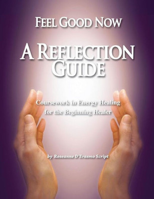 Feel Good Now: A Reflection Guide: Coursework in Energy Healing for the Beginning Healer