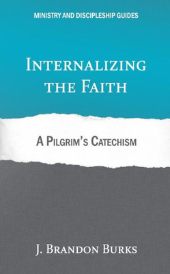 Internalizing the Faith: A Pilgrim's Catechism (Ministry and Discipleship Guides)