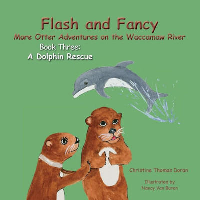 Flash and Fancy More Otter Adventures on the Waccamaw River Book Three: A Dolphin Rescue (3)