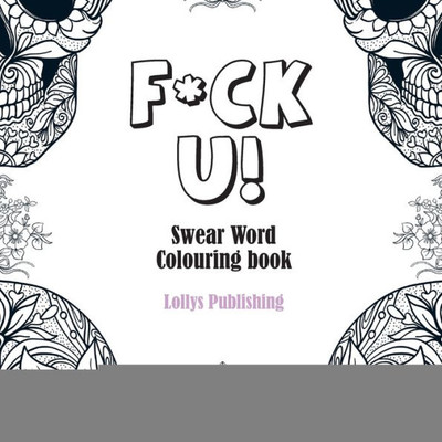 F*CK U: Swear Word Colouring Book / A Motivating Swear Word Coloring Book for Adults