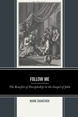 Follow Me: The Benefits of Discipleship in the Gospel of John (Interpreting Johannine Literature)