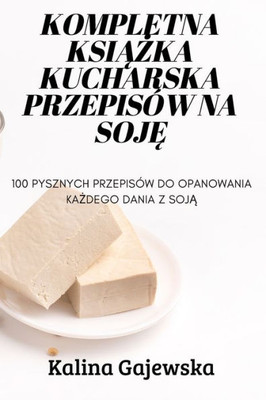 Kompletna KsiAZka Kucharska Przepisów Na SojE (Polish Edition)