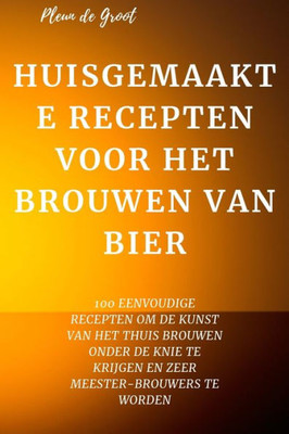 Huisgemaakte Recepten Voor Het Brouwen Van Bier (Dutch Edition)