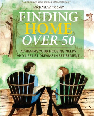 Finding Home Over 50: Achieving Your Housing Needs and Life List Dreams in Retirement