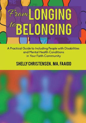 From Longing to Belonging: A Practical Guide to Including People with Disabilities and Mental Health Conditions in Your Faith Community