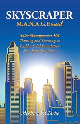 SKYSCRAPER M.A.N.A.G.Ement: Sales Management 101 Training and Teachings to Build a Solid Foundation for a Limitless Career - Paperback