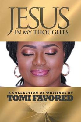 Jesus in My Thoughts: A Collection of Writings by Tomi Favored