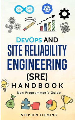 DevOps and Site Reliability Engineering (SRE) Handbook: Non Programmer's Guide (Continuous Delivery)