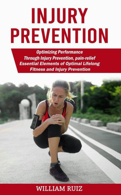 Injury Prevention: Optimizing Performance Through Injury Prevention, pain-relief (Essential Elements of Optimal Lifelong Fitness and Injury Prevention)