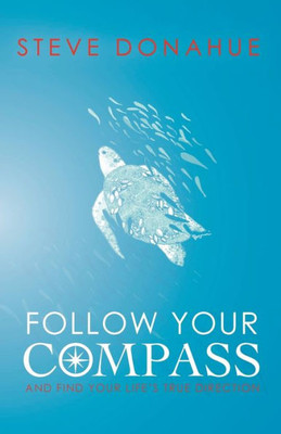 Follow Your Compass: And Find Your Life's True Direction