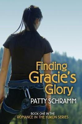 Finding Gracie's Glory: Book One in the Romance in the Yukon Series
