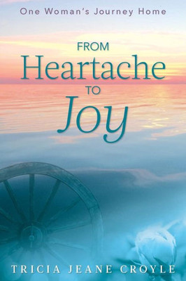 From Heartache to Joy: One Woman's Journey Home