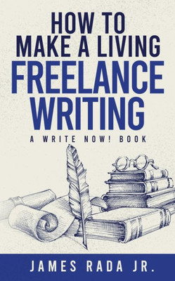 How to Make a Living Freelance Writing (Write Now!)
