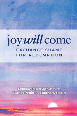 Joy Will Come: Exchange Shame for Redemption
