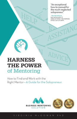 Harness the Power of Mentoring: How to Find and Work With the Right Mentor--A Guide for the Solopreneur (The Business Mentoring Solution)