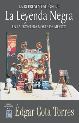 La representación de la leyenda negra en la frontera norte de México (Serie Reflexion) (Spanish Edition)