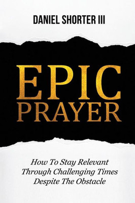 Epic Prayer: How to Stay Relevant Through Challenging Times Despite the Obstacle
