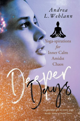 Deeper Days: 365 Yoga-spirations for Inner Calm Amidst Chaos