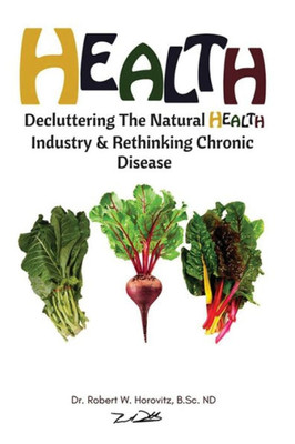 Health: Decluttering The Natural Health Industry & Rethinking Chronic Disease
