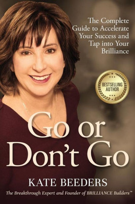 Go or Don't Go: The Complete Guide to Accelerate Your Success and Tap into Your Brilliance