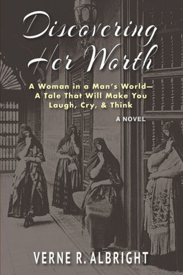 Discovering Her Worth: A Woman in a Mans World A Tale That Will Make You Laugh, Cry, & Think