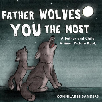 Father Wolves You the Most: A Dad and Child Animal Picture Book