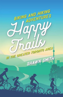 Happy Trails: Biking and Hiking Adventures in the Greater Toronto Area