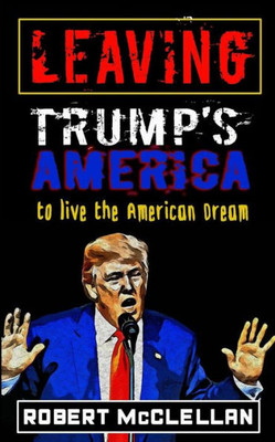 Leaving Trumps America: To Live the American Dream