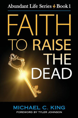 Faith To Raise The Dead (Abundant Life Series)