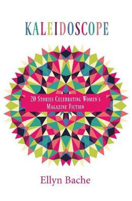 Kaleidoscope: 20 Stories Celebrating Women's Magazine Fiction
