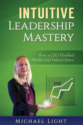 Intuitive Leadership Mastery: How a CEO doubled profits and halved stress