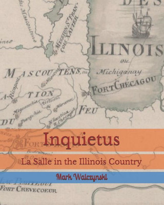 Inquietus: La Salle in the Illinois Country (William L. Potter Publication Series)