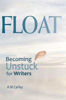 FLOAT: Becoming Unstuck for Writers