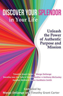 Discover Your Splendor in Your Life: Unleash the Power of Authentic Purpose and Mission