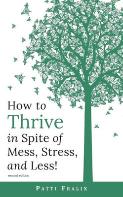 How to Thrive in Spite of Mess, Stress, and Less!