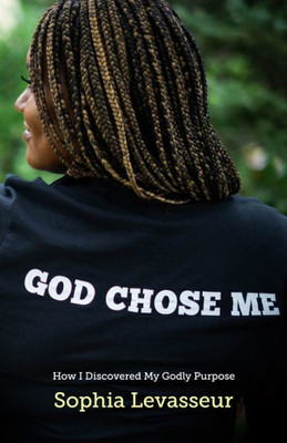 GOD CHOSE ME: How I Discovered My Godly Purpose