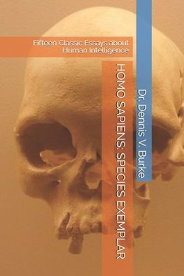 HOMO SAPIENS: SPECIES EXEMPLAR: Fifteen Classic Essays about Human Intelligence