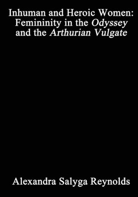 Inhuman and Heroic Women: Femininity in the Odyssey and the Arthurian Vulgate