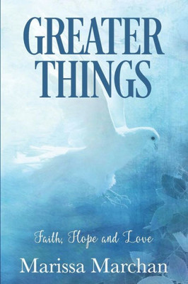 Greater Things: Faith, Hope, & Love