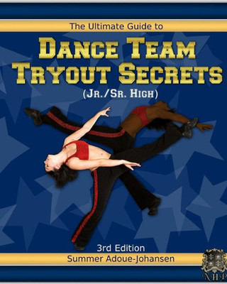 The Ultimate Guide to Dance Team Tryout Secrets (Jr./Sr. High), 3rd Edition: With Exercises, a Stretching Guide for Great Flexibility, Makeup Tips, and More!