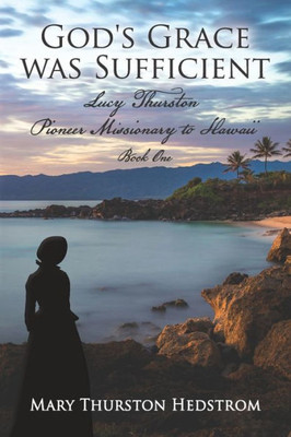 God's Grace was Sufficient: Lucy Thurston, Pioneer Missionary to Hawaii (Lucy Thurston, Missionary to Hawaii)