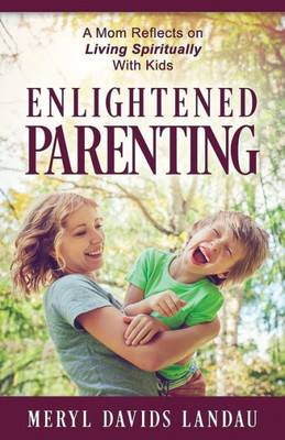 Enlightened Parenting: A Mom Reflects on Living Spiritually With Kids