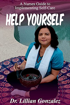Help Yourself...: A Nurse's Guide to Implementing Self-Care