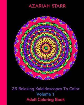 25 Relaxing Kaleidoscopes To Color Volume 1: Adult Coloring Book