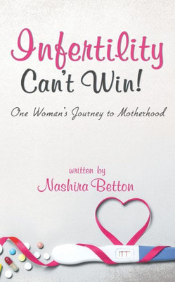Infertility Can't Win: One Woman's Journey to Motherhood