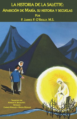 La Historia de la Salette: Aparición de María, Su Historia y Secuelas (Spanish Edition)