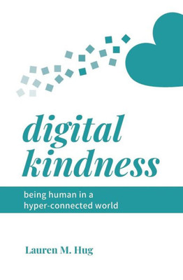 Digital Kindness: Being Human in a Hyper-Connected World (Digital Hope)