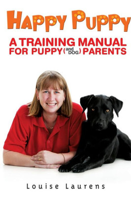 Happy Puppy: A Training Manual For Puppy (and Dog) Parents