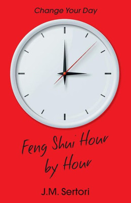 Feng Shui Hour by Hour: Change Your Day